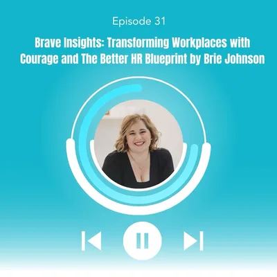 31. Brave Insights: Transforming Workplaces with Courage and The Better HR Blueprint by Brie Johnson
