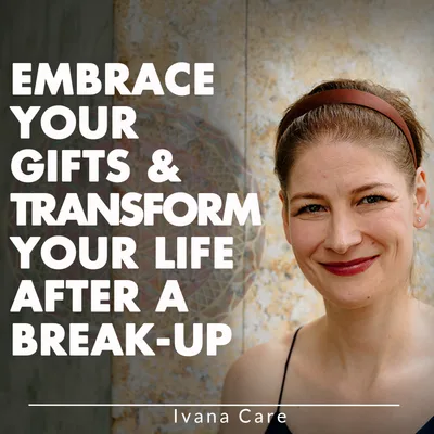 Embrace Your Gifts & Transform Your Life After A Break-Up