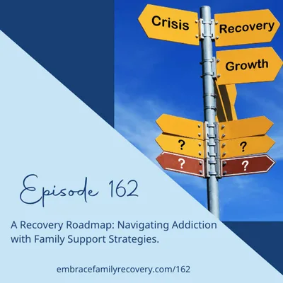 Ep 162 - A Recovery Roadmap: Navigating Addiction with Family Support Strategies.