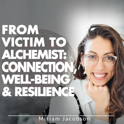 From Victim To Alchemist: Connection, Well-Being & Resilience