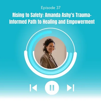 37. Rising to Safety: Amanda Ashy's Trauma-Informed Path to Healing and Empowerment