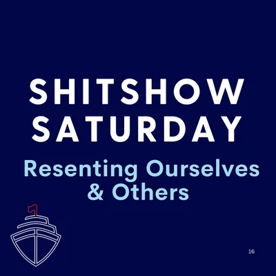 SHITSHOW SATURDAY #137 - Resenting Ourselves and Others