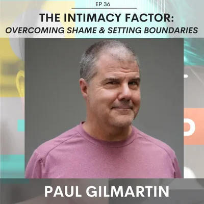 The Intimacy Factor: Overcoming Shame & Setting Boundaries w/ Paul Gilmartin