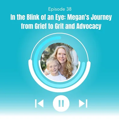 38. In the Blink of an Eye: Megan's Journey from Grief to Grit and Advocacy