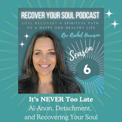 It's Never Too Late: Al-Anon, Detachment, and Recovering Your Soul