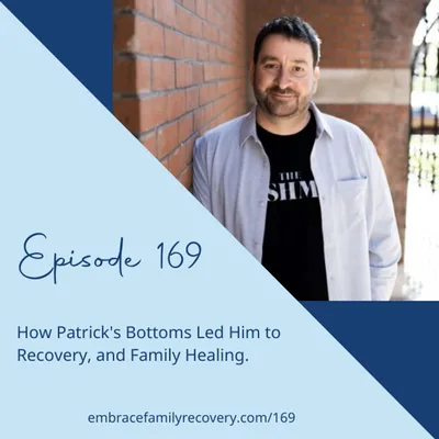 Ep 169 - How Patrick's Bottoms Led Him to Recovery, and Family Healing.
