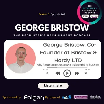 EP264: George Bristow, Co-Founder at Bristow & Hardy - Why Recruitment Marketing Is Essential to Business