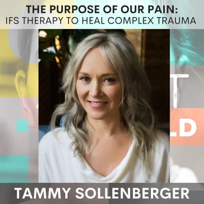 190 The Purpose of Our Pain: IFS Therapy to Heal Complex Trauma w/ Tammy Sollenberger