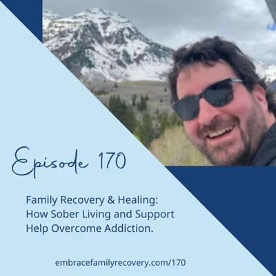 Ep 170 - Family Recovery & Healing: How Sober Living and Support Help Overcome Addiction.