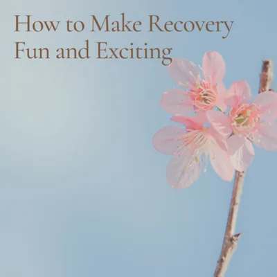 How to Make Recovery Fun and Exciting