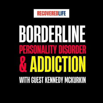Borderline Personality Disorder (BPD) and Addiction Recovery with Guest Kennedy McGurkin