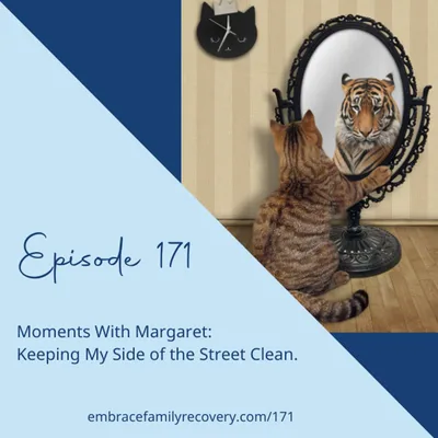 Ep 171- Moments With Margaret: Keeping My Side of The Street Clean.