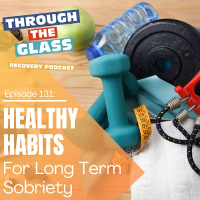 E131: Healthy Habits for Long Term Sobriety