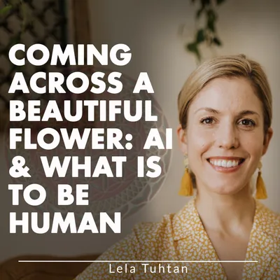Coming Across A Beautiful Flower: AI & What Is To Be Human