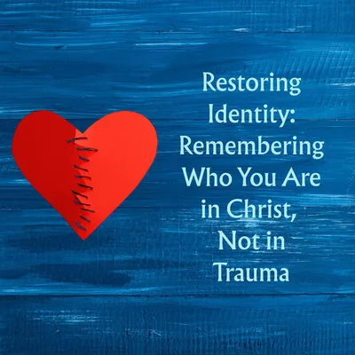 Episode 2 Season 5: Restoring Identity: Remembering Who You Are in Christ, Not in Trauma