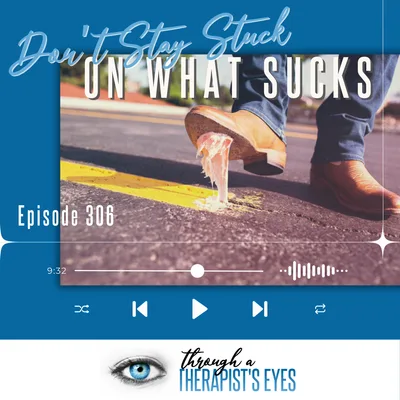 Don’t Stay Stuck on What Sucks - Ep306