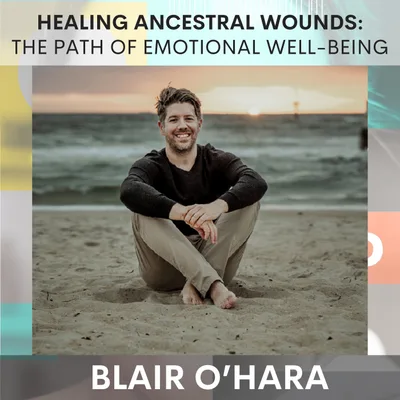Healing Ancestral Wounds: The Path to Emotional Well-Being w/ Blair O'Hara