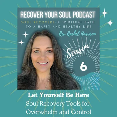 Let Yourself Be Here: Soul Recovery Tools for Overwhelm and Control