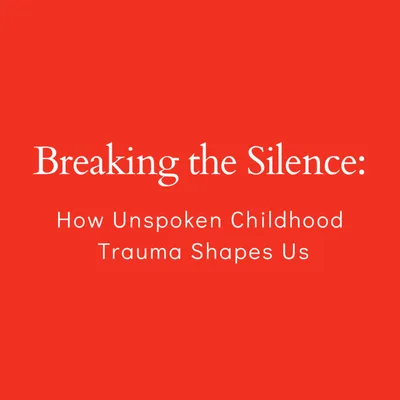 Breaking the Silence: How Unspoken Childhood Trauma Shapes Us