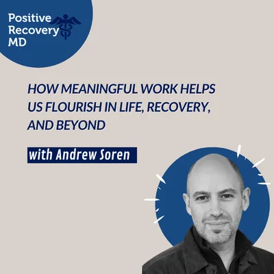 How Meaningful Work Helps Us Flourish in Life, Recovery, and Beyond With Andrew Soren