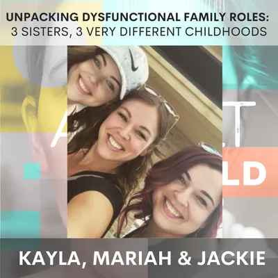 Unpacking Dysfunctional Family Roles:  3 Sisters, 3 Very Different Childhoods