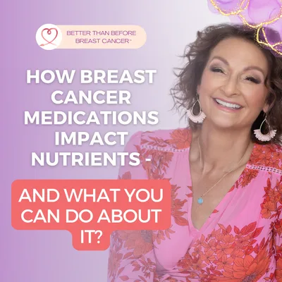 #407 How Breast Cancer Medications Impact Nutrients - And What You Can Do About It?