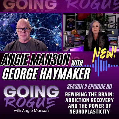 Angie Manson with George Haymaker - Rewiring the Brain: Addiction Recovery and the Power of Neuroplasticity