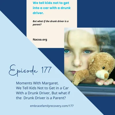 Ep 177 -Moments With Margaret. We Tell Kids Not to Get in a Car With a Drunk Driver, But What if the Drunk Driver is a Parent?