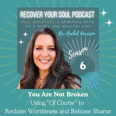 You Are Not Broken: Using “Of Course” to Reclaim Worthiness and Release Shame