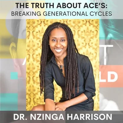 The Truth About ACEs: Breaking Generational Cycles with Dr. Nzinga Harrison