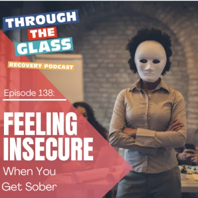 E138: Feeling Insecure When You Get Sober