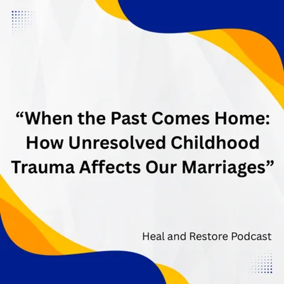 When The Past Comes Home: How Unresolved Childhood Trauma Affects Our Marriage