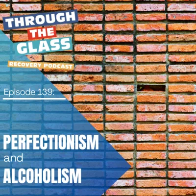 E139: Perfectionism and Alcoholism – Redefining “Good Enough” in Recovery