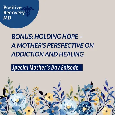 BONUS: Holding Hope – A Mother’s Perspective on Addiction and Healing