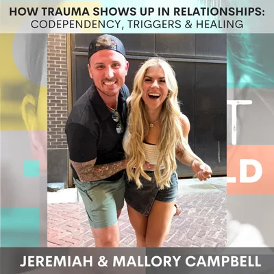 How Trauma Shows Up in Relationships: Codependency, Triggers & Healing w/ Jeremiah & Mallory Campbell