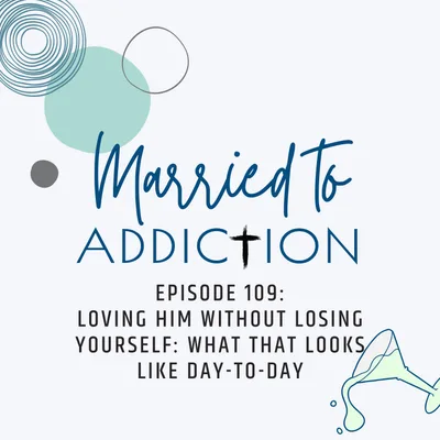 Episode 109: Loving Him Without Losing Yourself: What That Looks Like Day-to-Day