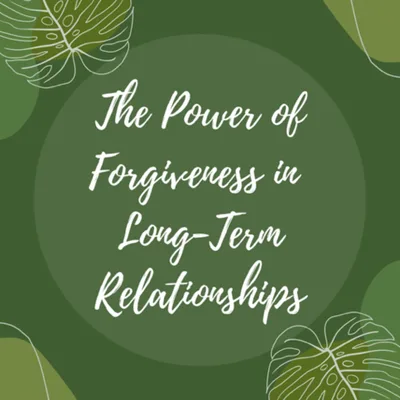The Power of Forgiveness in Long-Term Relationships