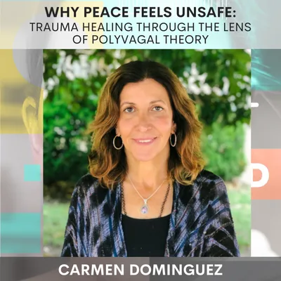 Why peace feels unsafe: Trauma Healing Through the Lens of Polyvagal Theory w/ Carmen Dominguez