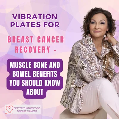 #413 Vibration Plates For Breast Cancer Recovery - Muscle Bone and Bowel Benefits You Should Know About