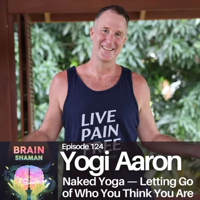 Yogi Aaron: Naked Yoga — Letting Go of Who You Think You Are | Episode 124