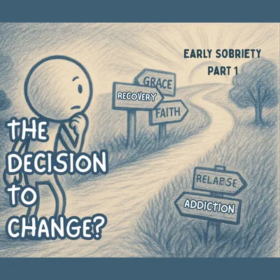 How Do I Make the Decision to Change | Early Sobriety Part 1 (Ep. 171)