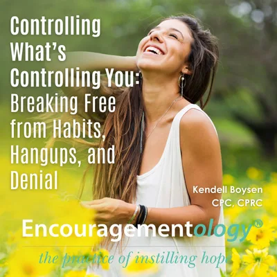 Controlling What’s Controlling You: Breaking Free from Habits, Hangups, and Denial