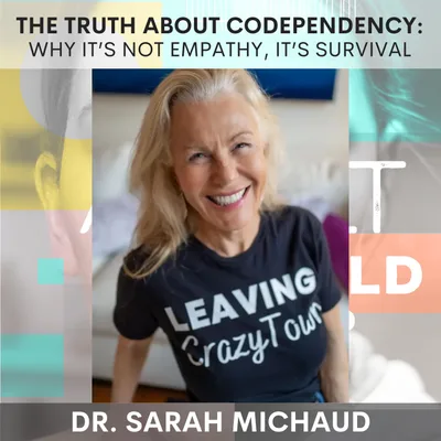 The Truth About Codependency: Why It’s Not Empathy, It’s Survival w/ Dr. Sarah Michaud