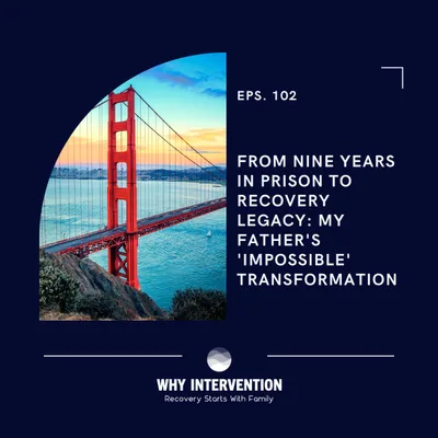 From Nine Years in Prison to Recovery Legacy: My Father's 'Impossible' Transformation - Episode 102
