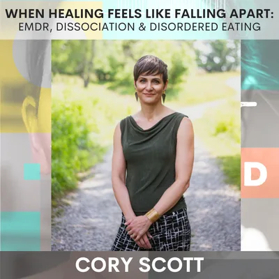 When Healing Feels Like Falling Apart: EMDR, Dissociation & Disordered Eating w/ Cory Scott