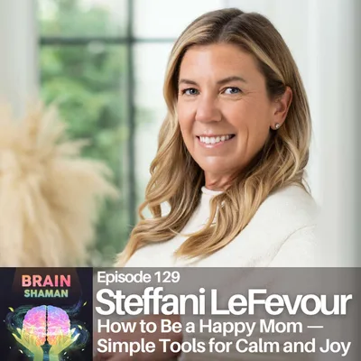 Steffani LeFevour: How to Be a Happy Mom — Simple Tools for Calm and Joy | Episode 129