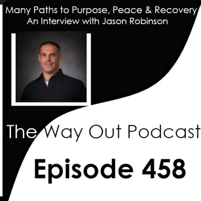 Many Paths to Purpose, Peace & Recovery with Jason Robinson | Episode 458