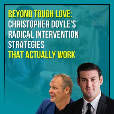 Beyond Tough Love: Christopher Doyle's Radical Intervention Strategies That Actually Work