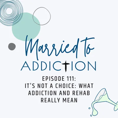 Episode 111: It's Not a Choice: What Addiction and Rehab Really Mean