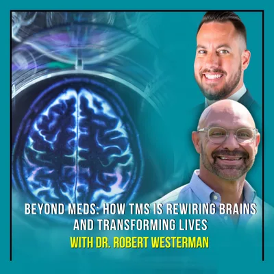 Beyond Meds: How TMS Is Rewiring Brains And Transforming Lives With Dr. Robert Westerman